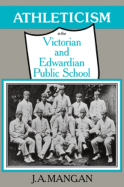 Book cover of: Athleticism in the Victorian and Edwardian Public School. By: J. A. Mangan