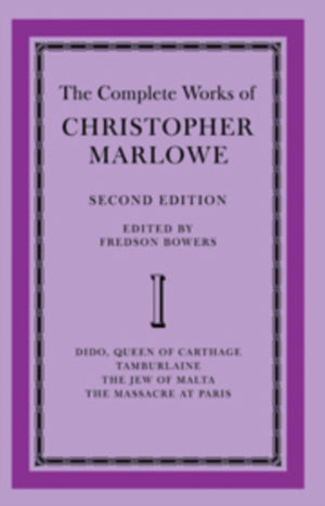 Complete Works of Christopher Marlowe: Volume 1, Dido, Queen of Carthage, Tamburlaine, The Jew of Malta, The Massacre at Paris