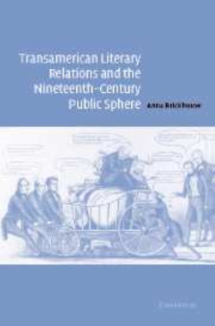 Book cover of: Transamerican Literary Relations and the Nineteenth-Century Public Sphere. By: Anna Brickhouse