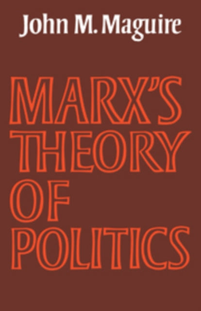 Book cover of: Marx's Theory of Politics. By: John M. Maguire