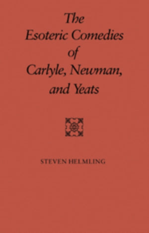 Esoteric Comedies of Carlyle, Newman, and Yeats