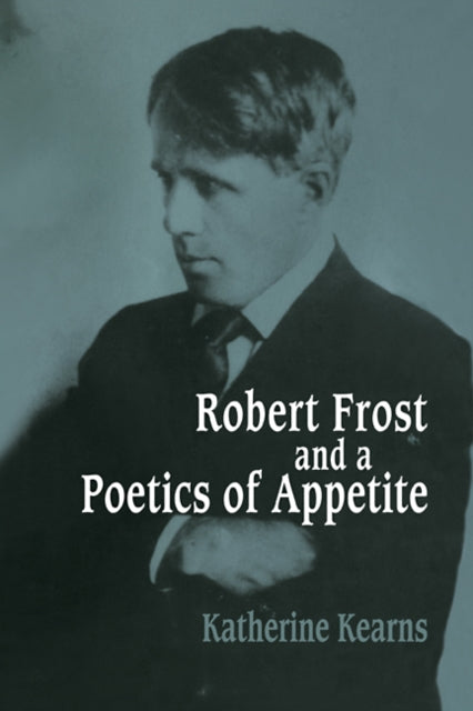 Book cover of: Robert Frost and a Poetics of Appetite. By: Katherine Kearns