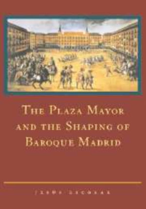 Plaza Mayor and the Shaping of Baroque Madrid
