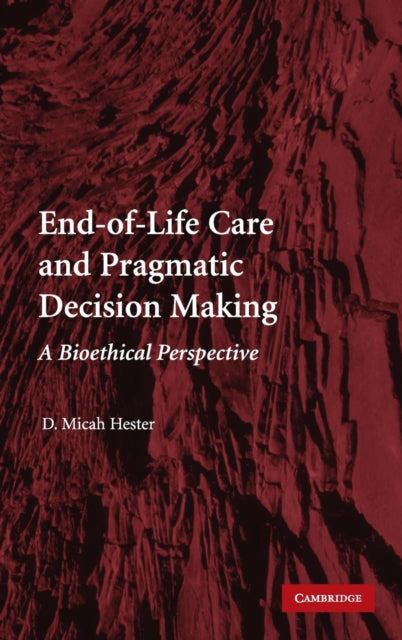 Book cover of: End-of-Life Care and Pragmatic Decision Making. By: D. Micah Hester