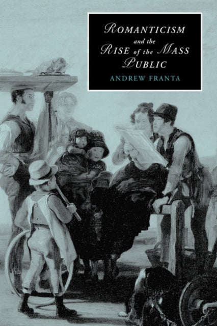 Book cover of: Romanticism and the Rise of the Mass Public. By: Andrew Franta