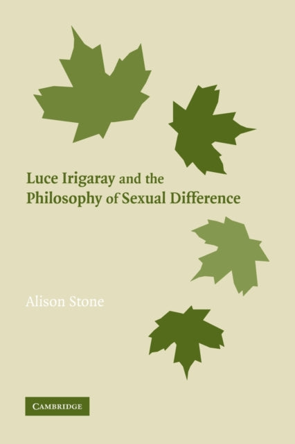 Book cover of: Luce Irigaray and the Philosophy of Sexual Difference. By: Alison Stone