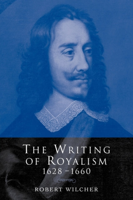 Book cover of: Writing of Royalism 1628–1660. By: Robert Wilcher