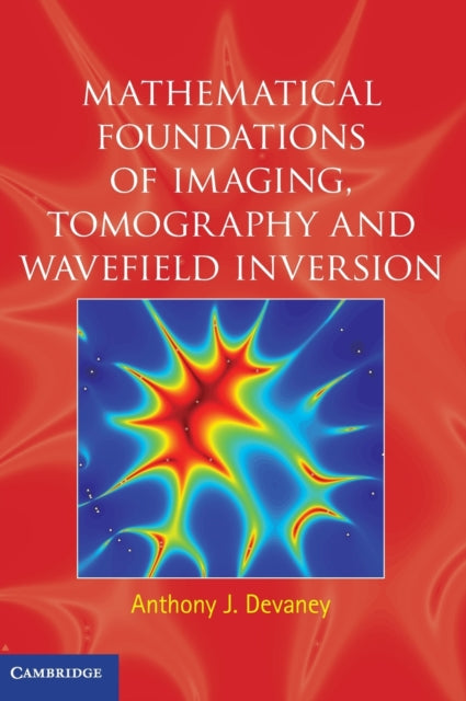 Book cover of: Mathematical Foundations of Imaging, Tomography and Wavefield Inversion. By: Anthony J. Devaney