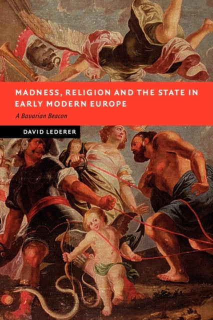 Book cover of: Madness, Religion and the State in Early Modern Europe. By: David Lederer