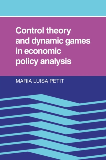 Book cover of: Control Theory and Dynamic Games in Economic Policy Analysis. By: Maria Luisa Petit