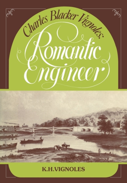 Book cover of: Charles Blacker Vignoles: Romantic Engineer. By: K. H. Vignoles