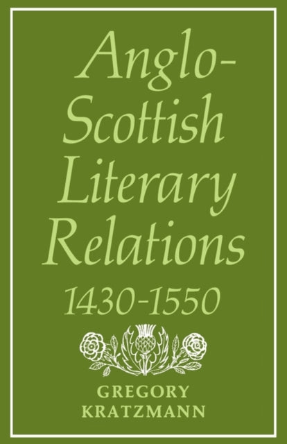 Book cover of: Anglo-Scottish Literary Relations 1430–1550. By: Gregory Kratzmann