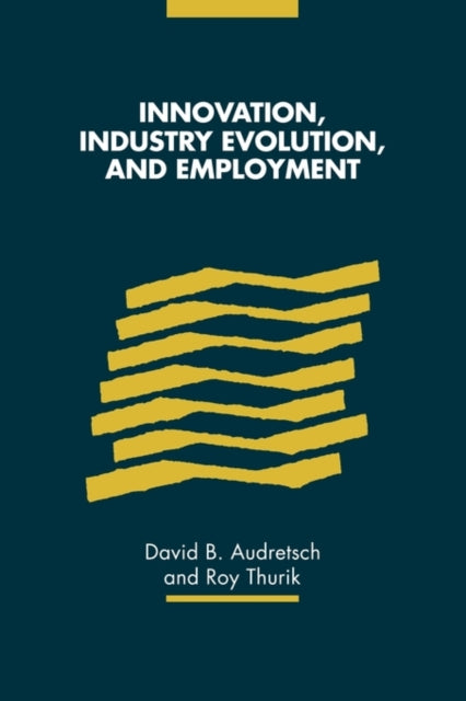 Book cover of: Innovation, Industry Evolution and Employment. By: David B. Audretsch