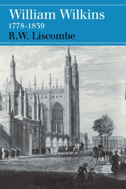 Book cover of: William Wilkins 1778–1839. By: R. W. Liscombe