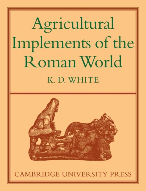 Book cover of: Agricultural Implements of the Roman World. By: K. D. White