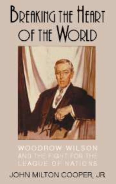 Book cover of: Breaking the Heart of the World. By: John Milton Cooper
