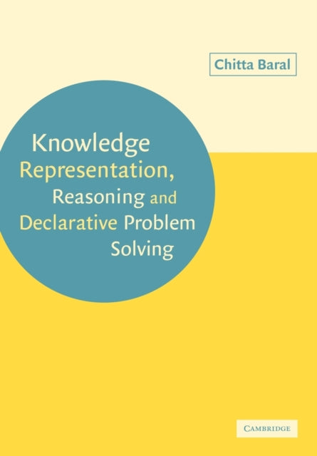 Book cover of: Knowledge Representation, Reasoning and Declarative Problem Solving. By: Chitta Baral