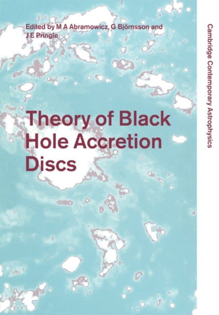 Book cover of: Theory of Black Hole Accretion Discs. By: Marek A. Abramowicz