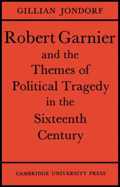 Robert Garnier and the Themes of Political Tragedy in the Sixteenth Century