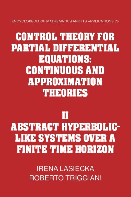 Book cover of: Control Theory for Partial Differential Equations: Volume 2, Abstract Hyperbolic-like Systems over a Finite Time Horizon. By: Irena Lasiecka
