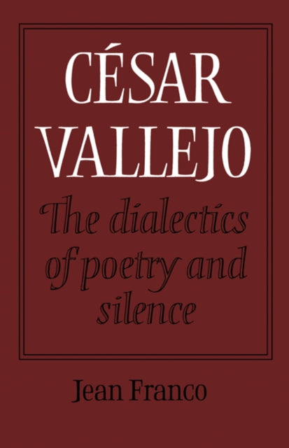 Book cover of: Cesar Vallejo: The Dialectics of Poetry and Silence. By: Jean Franco