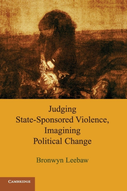 Book cover of: Judging State-Sponsored Violence, Imagining Political Change. By: Bronwyn Anne Leebaw