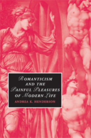 Romanticism and the Painful Pleasures of Modern Life