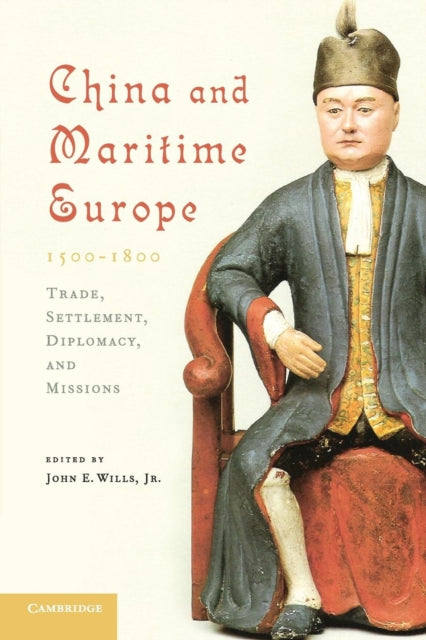 Book cover of: China and Maritime Europe, 1500–1800. By: John E. Wills