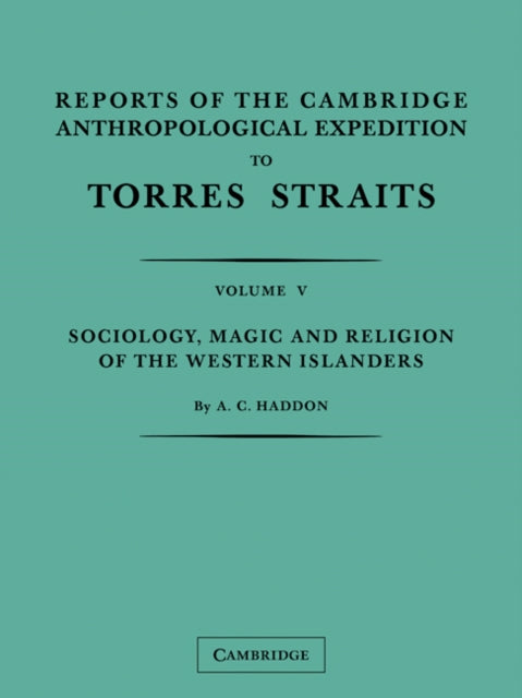Book cover of: Reports of the Cambridge Anthropological Expedition to Torres Straits: Volume 5, Sociology, Magic and Religion of the Western Islanders. By: A. C. Haddon