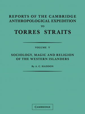 Reports of the Cambridge Anthropological Expedition to Torres Straits