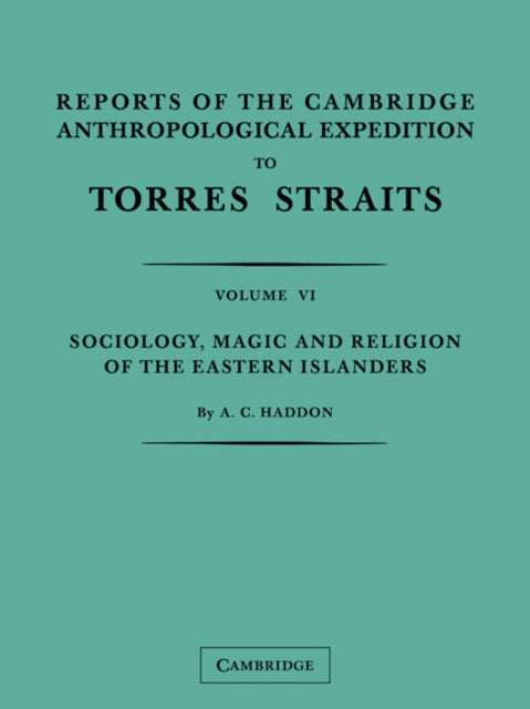 Book cover of: Reports of the Cambridge Anthropological Expedition to Torres Straits: Volume 6, Sociology, Magic and Religion of the Eastern Islanders. By: A. C. Haddon