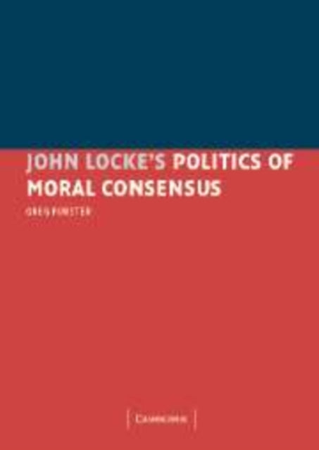 Book cover of: John Locke's Politics of Moral Consensus. By: Greg Forster