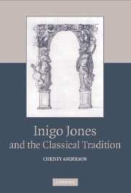 Book cover of: Inigo Jones and the Classical Tradition. By: Christy Anderson