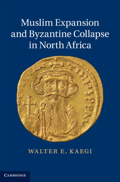 Book cover of: Muslim Expansion and Byzantine Collapse in North Africa. By: Walter Emil Kaegi