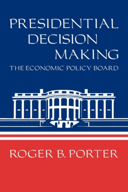 Book cover of: Presidential Decision Making. By: Roger B. Porter