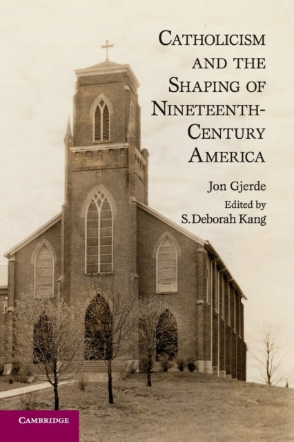 Book cover of: Catholicism and the Shaping of Nineteenth-Century America. By: Jon Gjerde