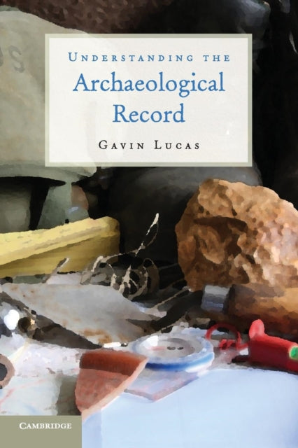 Book cover of: Understanding the Archaeological Record. By: Gavin Lucas
