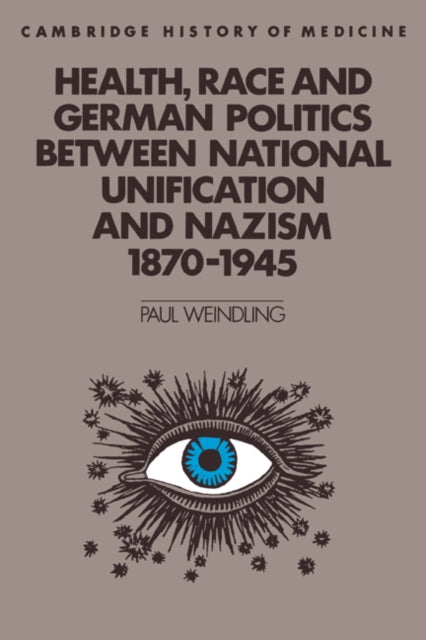 Book cover of: Health, Race and German Politics between National Unification and Nazism, 1870–1945. By: Paul Weindling
