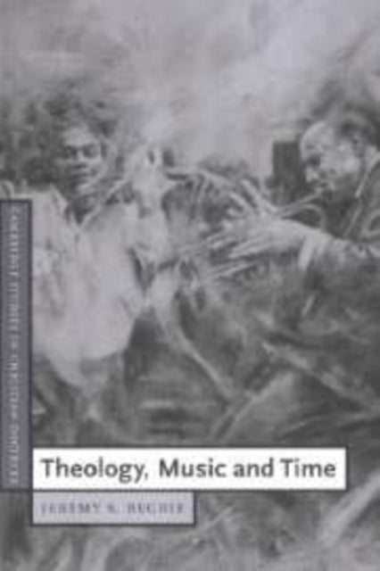 Book cover of: Theology, Music and Time. By: Jeremy S. Begbie