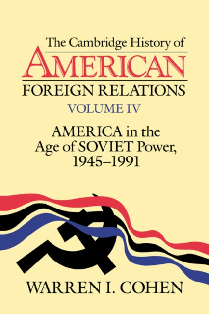 Book cover of: Cambridge History of American Foreign Relations: Volume 4, America in the Age of Soviet Power, 1945–1991. By: Warren I. Cohen