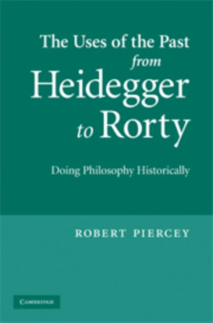Book cover of: Uses of the Past from Heidegger to Rorty. By: Robert Piercey