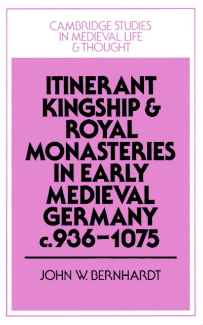 Book cover of: Itinerant Kingship and Royal Monasteries in Early Medieval Germany, c.936–1075. By: John W. Bernhardt