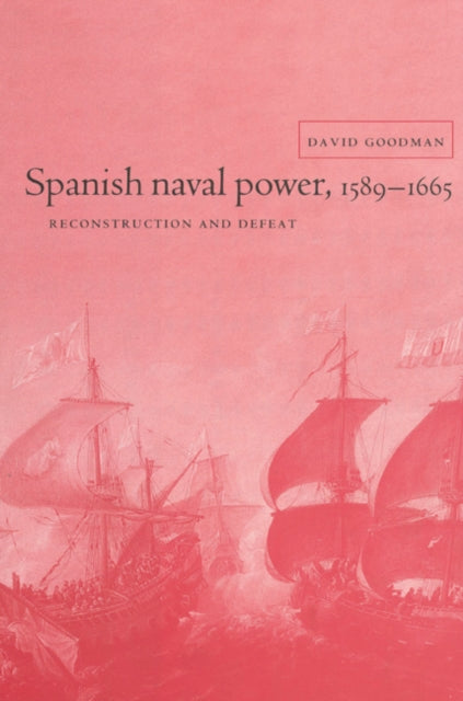 Book cover of: Spanish Naval Power, 1589–1665. By: David Goodman