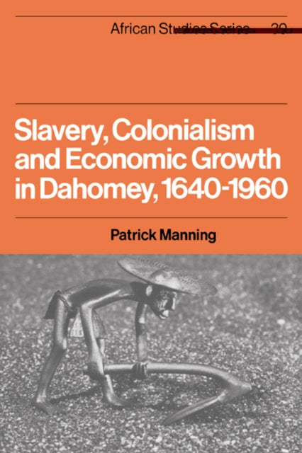Book cover of: Slavery, Colonialism and Economic Growth in Dahomey, 1640–1960. By: Patrick Manning