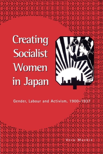 Book cover of: Creating Socialist Women in Japan. By: Vera Mackie