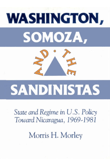 Book cover of: Washington, Somoza and the Sandinistas. By: Morris H. Morley