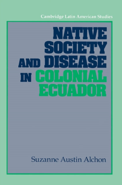 Book cover of: Native Society and Disease in Colonial Ecuador. By: Suzanne Austin Alchon