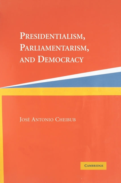 Book cover of: Presidentialism, Parliamentarism, and Democracy. By: José Antônio Cheibub, Jose Antonio Cheibub