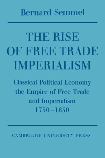 Book cover of: Rise of Free Trade Imperialism. By: Bernard Semmel