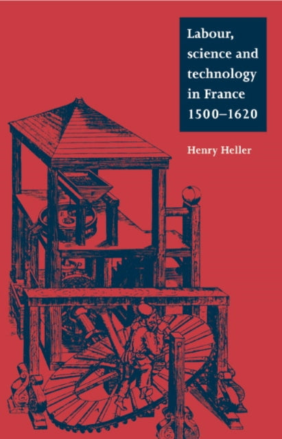 Book cover of: Labour, Science and Technology in France, 1500–1620